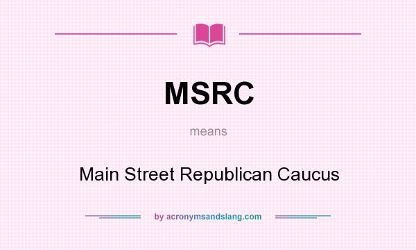 What does MSRC mean? It stands for Main Street Republican Caucus