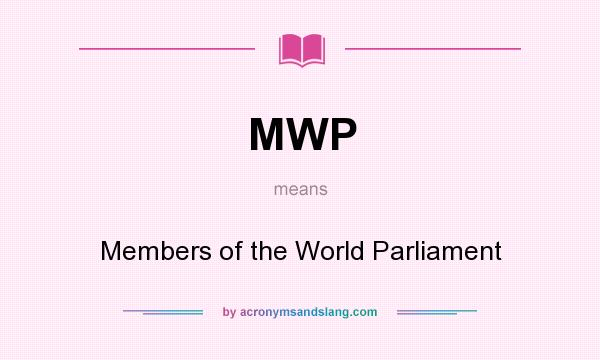 What does MWP mean? It stands for Members of the World Parliament