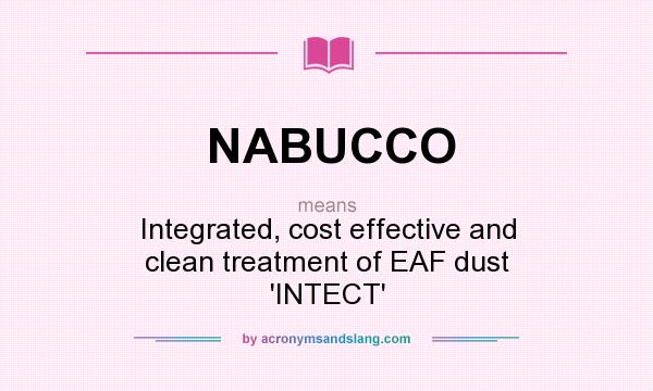 What does NABUCCO mean? It stands for Integrated, cost effective and clean treatment of EAF dust `INTECT`