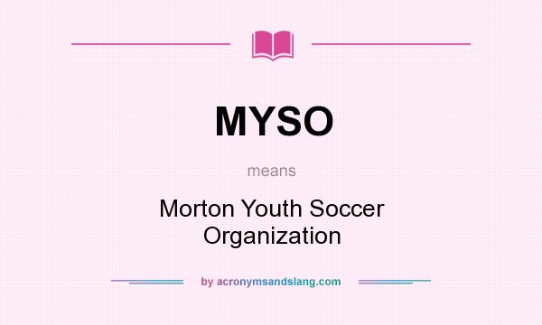 What does MYSO mean? It stands for Morton Youth Soccer Organization