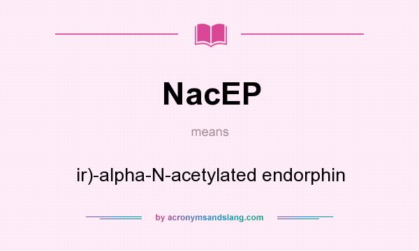 What does NacEP mean? It stands for ir)-alpha-N-acetylated endorphin