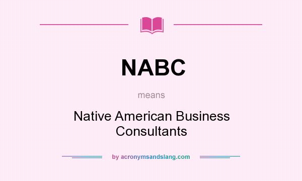 What does NABC mean? It stands for Native American Business Consultants