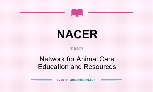 What does NACER mean? It stands for Network for Animal Care Education and Resources