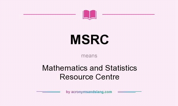 What does MSRC mean? It stands for Mathematics and Statistics Resource Centre