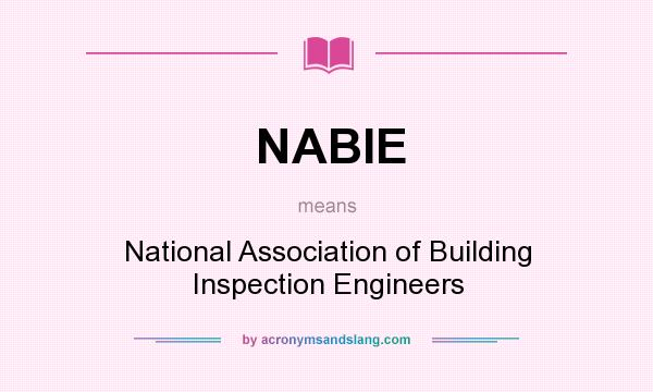 What does NABIE mean? It stands for National Association of Building Inspection Engineers