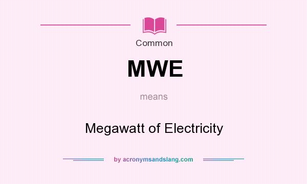 What does MWE mean? It stands for Megawatt of Electricity
