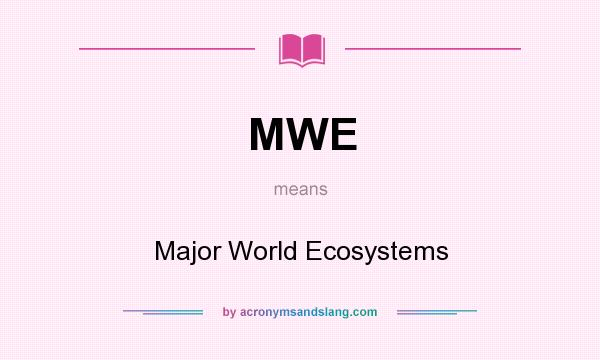 What does MWE mean? It stands for Major World Ecosystems