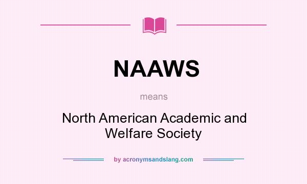 What does NAAWS mean? It stands for North American Academic and Welfare Society