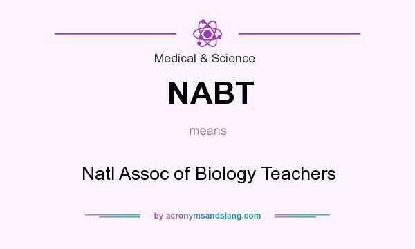 What does NABT mean? It stands for Natl Assoc of Biology Teachers