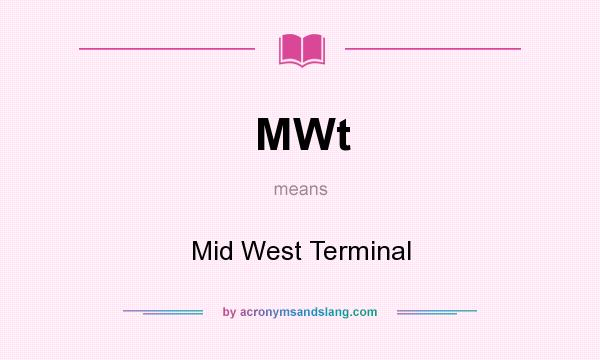 What does MWt mean? It stands for Mid West Terminal