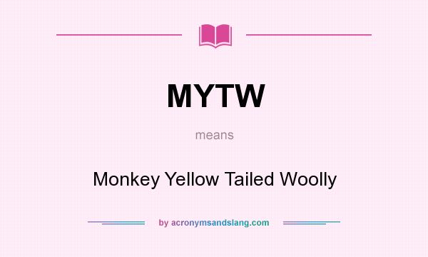 What does MYTW mean? It stands for Monkey Yellow Tailed Woolly