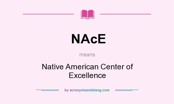 What does NAcE mean? It stands for Native American Center of Excellence
