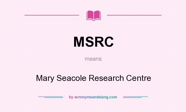 What does MSRC mean? It stands for Mary Seacole Research Centre