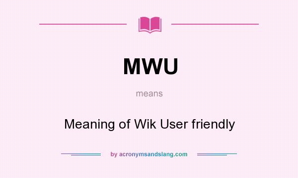 What does MWU mean? It stands for Meaning of Wik User friendly