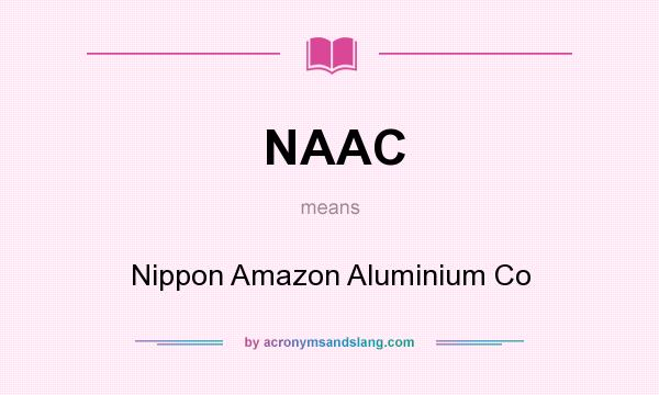 What does NAAC mean? It stands for Nippon Amazon Aluminium Co