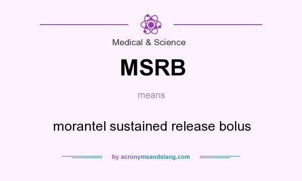 What does MSRB mean? It stands for morantel sustained release bolus