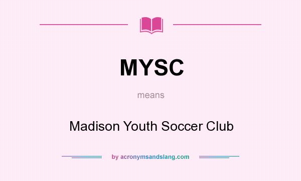 What does MYSC mean? It stands for Madison Youth Soccer Club