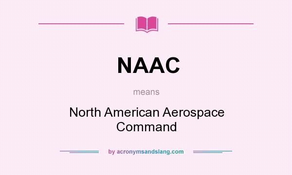 What does NAAC mean? It stands for North American Aerospace Command