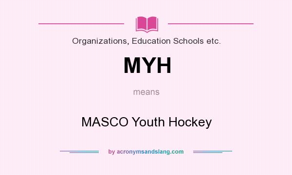 What does MYH mean? It stands for MASCO Youth Hockey