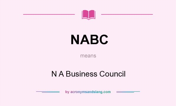 What does NABC mean? It stands for N A Business Council
