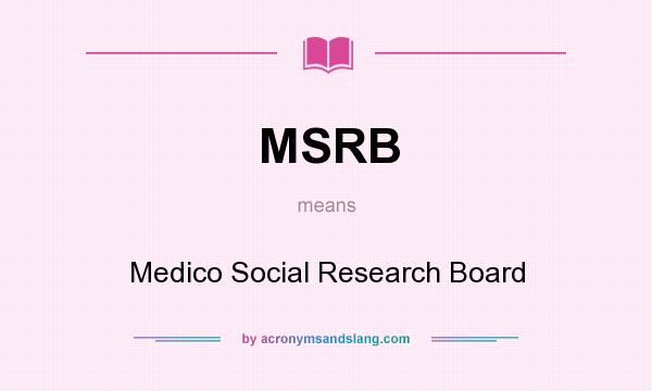 What does MSRB mean? It stands for Medico Social Research Board
