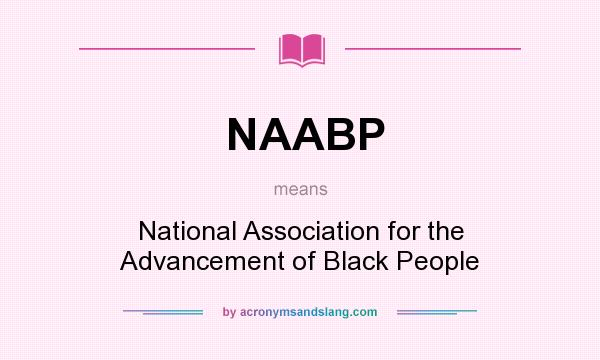 What does NAABP mean? It stands for National Association for the Advancement of Black People