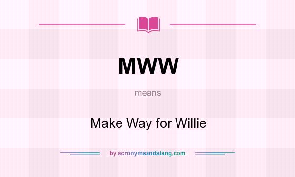 What does MWW mean? It stands for Make Way for Willie