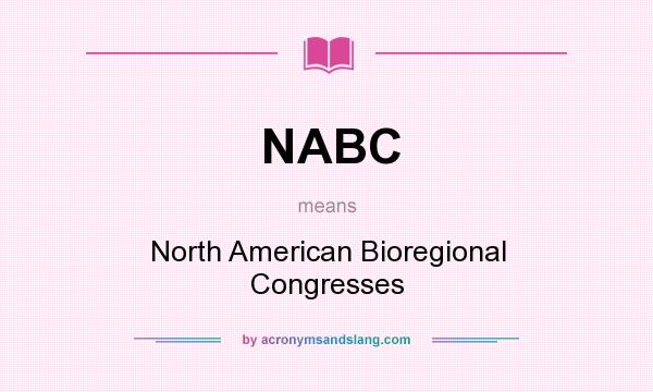 What does NABC mean? It stands for North American Bioregional Congresses