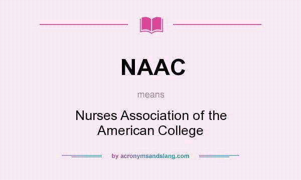 What does NAAC mean? It stands for Nurses Association of the American College