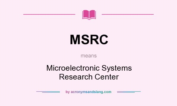 What does MSRC mean? It stands for Microelectronic Systems Research Center
