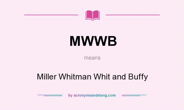 What does MWWB mean? It stands for Miller Whitman Whit and Buffy