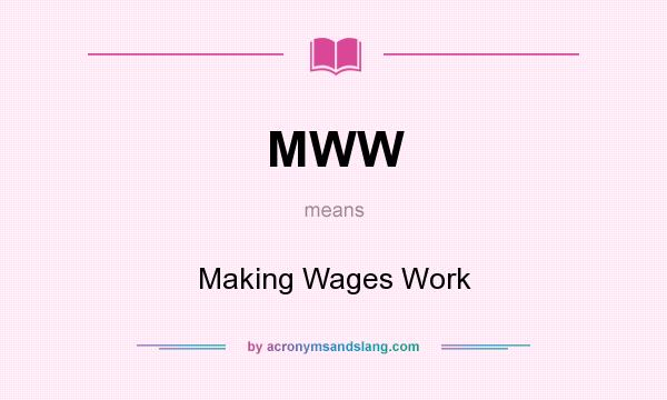 What does MWW mean? It stands for Making Wages Work