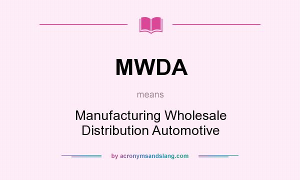 What does MWDA mean? It stands for Manufacturing Wholesale Distribution Automotive