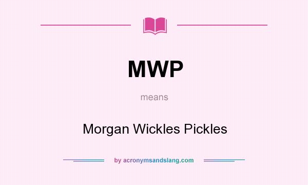 What does MWP mean? It stands for Morgan Wickles Pickles