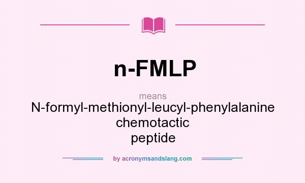 What does n-FMLP mean? It stands for N-formyl-methionyl-leucyl-phenylalanine chemotactic peptide