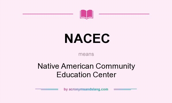 What does NACEC mean? It stands for Native American Community Education Center