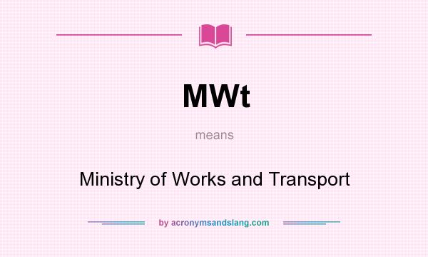 What does MWt mean? It stands for Ministry of Works and Transport
