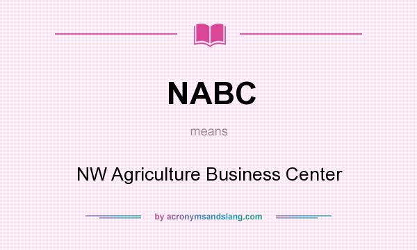 What does NABC mean? It stands for NW Agriculture Business Center