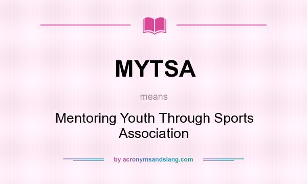 What does MYTSA mean? It stands for Mentoring Youth Through Sports Association