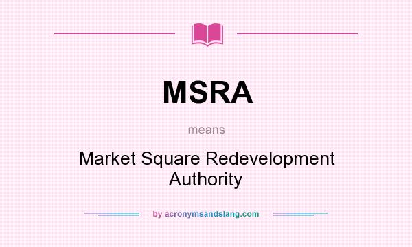 What does MSRA mean? It stands for Market Square Redevelopment Authority