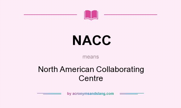 What does NACC mean? It stands for North American Collaborating Centre