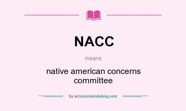 What does NACC mean? It stands for native american concerns committee