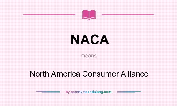 What does NACA mean? It stands for North America Consumer Alliance