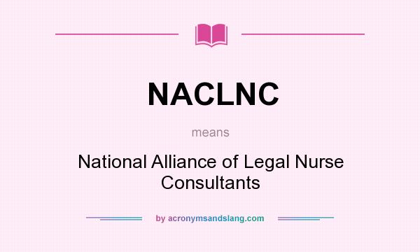 What does NACLNC mean? It stands for National Alliance of Legal Nurse Consultants