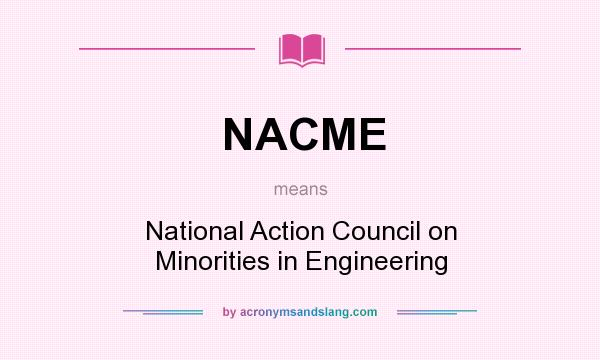 What does NACME mean? It stands for National Action Council on Minorities in Engineering