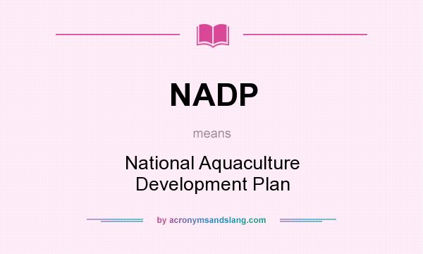 What does NADP mean? It stands for National Aquaculture Development Plan