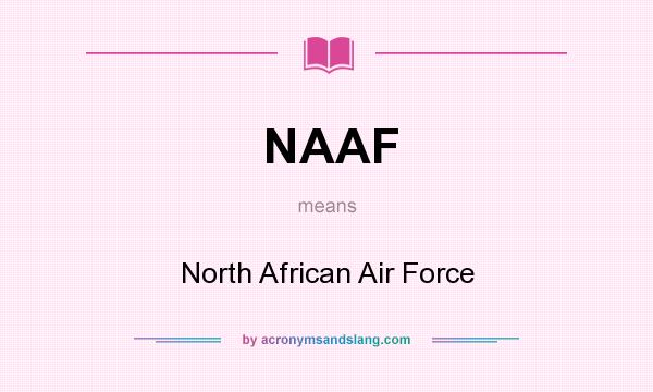 What does NAAF mean? It stands for North African Air Force
