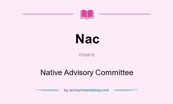 What does Nac mean? It stands for Native Advisory Committee
