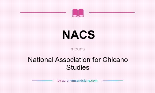 What does NACS mean? It stands for National Association for Chicano Studies