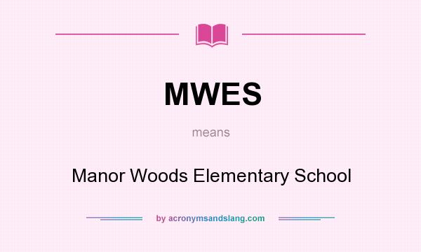 What does MWES mean? It stands for Manor Woods Elementary School